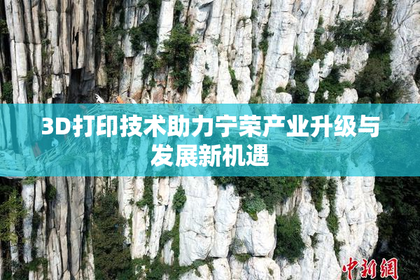 3D打印技术助力宁荣产业升级与发展新机遇