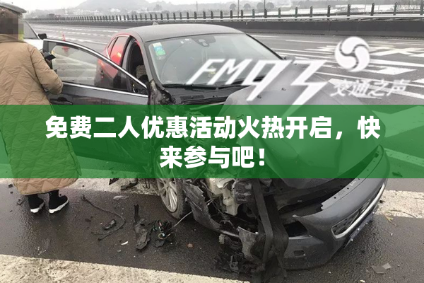 免费二人优惠活动火热开启，快来参与吧！