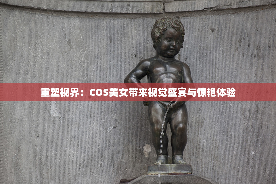 重塑视界：COS美女带来视觉盛宴与惊艳体验