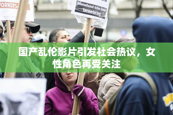 国产乱伦影片引发社会热议，女性角色再受关注