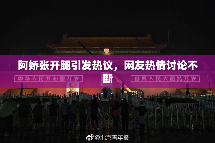 阿娇张开腿引发热议，网友热情讨论不断
