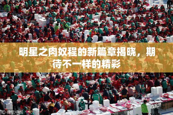 明星之肉奴程的新篇章揭晓，期待不一样的精彩