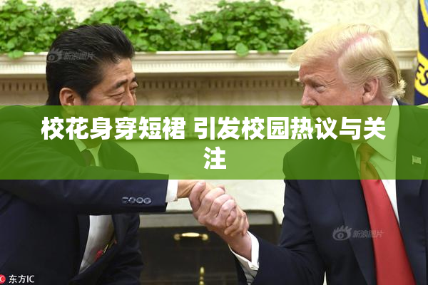 校花身穿短裙 引发校园热议与关注