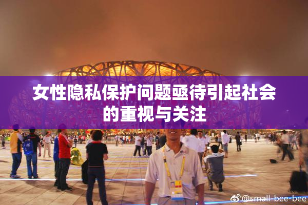 女性隐私保护问题亟待引起社会的重视与关注