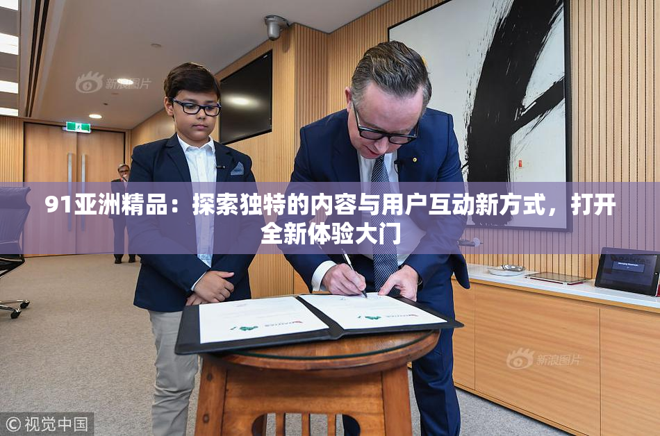 91亚洲精品：探索独特的内容与用户互动新方式，打开全新体验大门