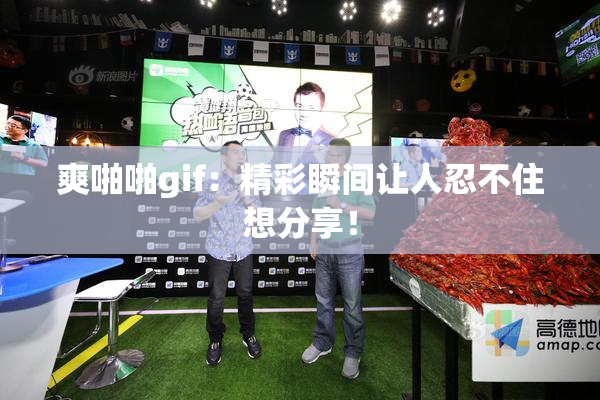 爽啪啪gif：精彩瞬间让人忍不住想分享！