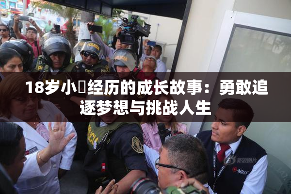 18岁小泬经历的成长故事：勇敢追逐梦想与挑战人生