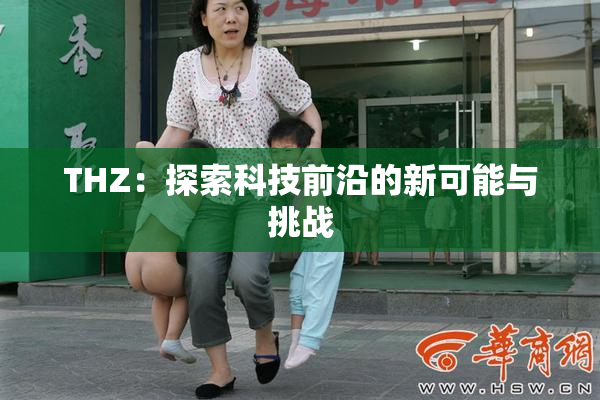 THZ：探索科技前沿的新可能与挑战
