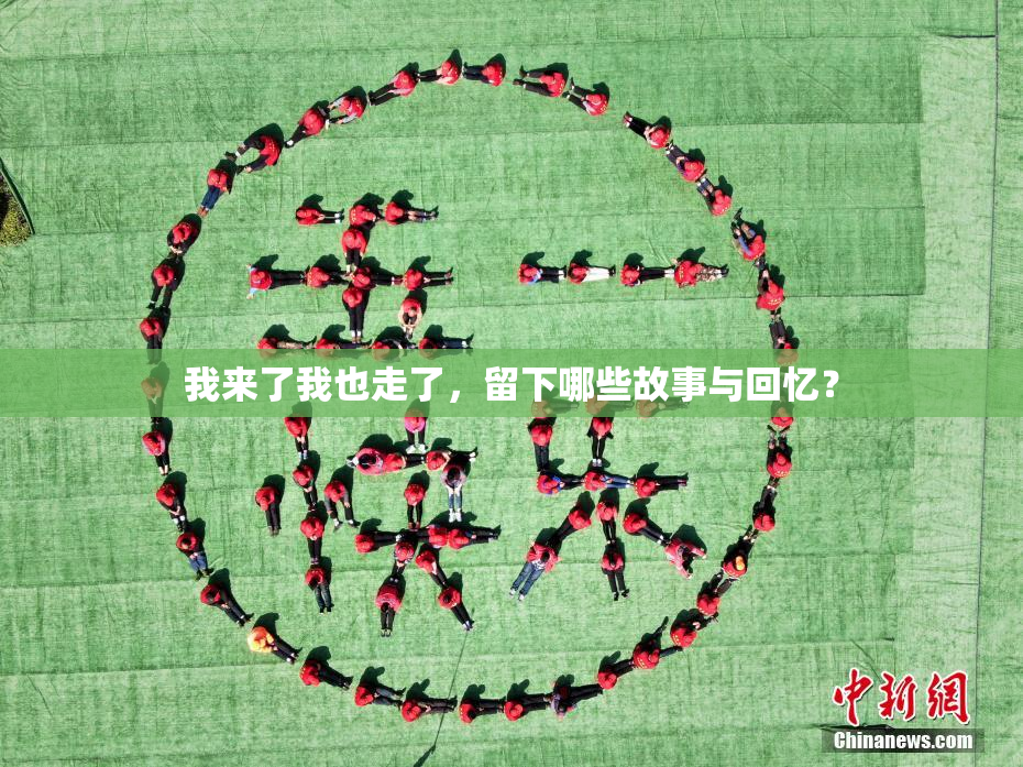 我来了我也走了，留下哪些故事与回忆？