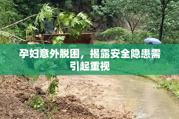 孕妇意外脱困，揭露安全隐患需引起重视