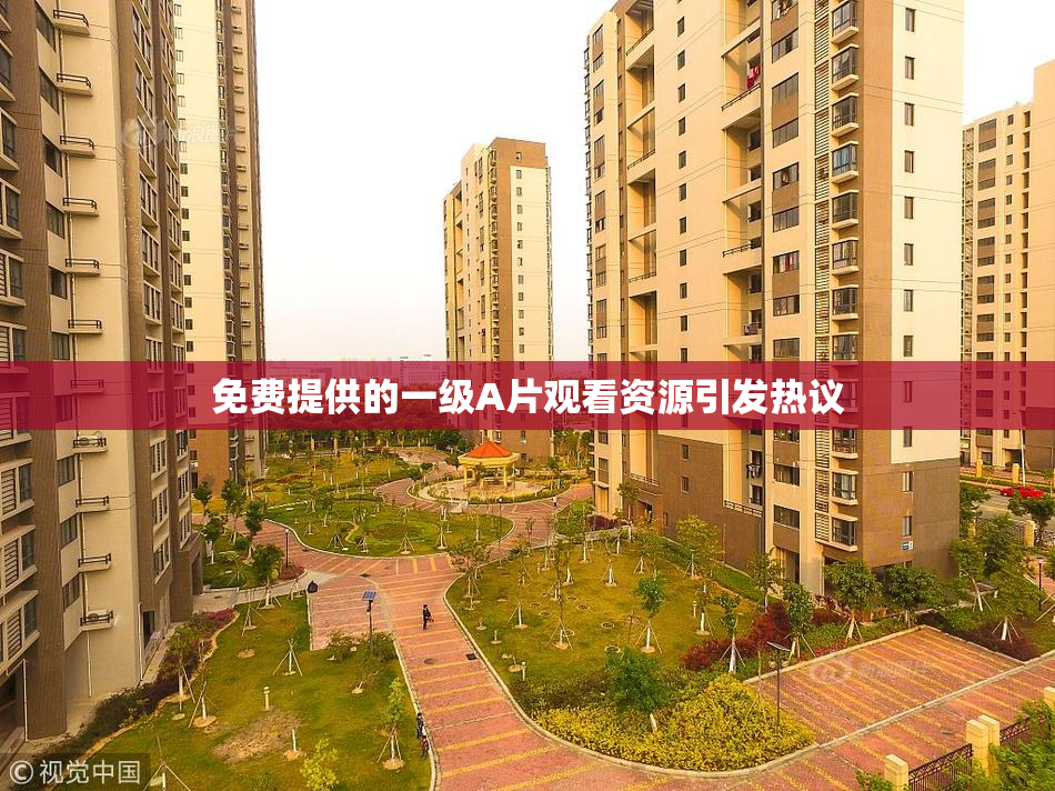免费提供的一级A片观看资源引发热议