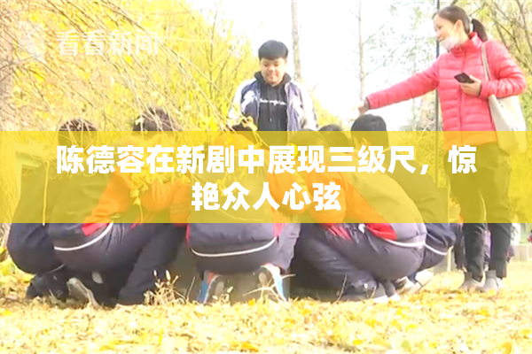 陈德容在新剧中展现三级尺，惊艳众人心弦