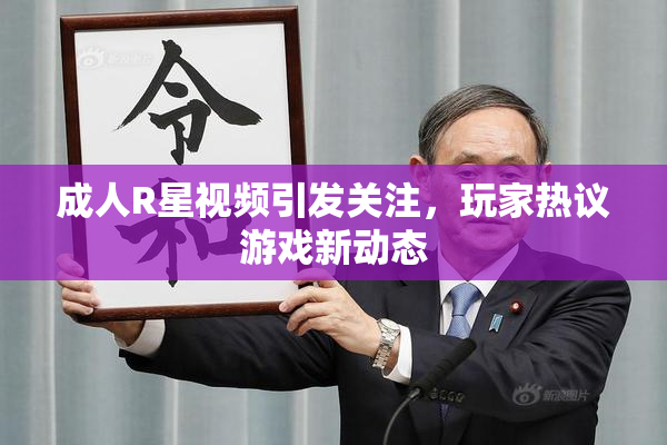 成人R星视频引发关注，玩家热议游戏新动态