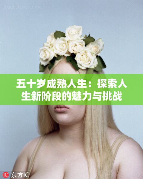 五十岁成熟人生：探索人生新阶段的魅力与挑战