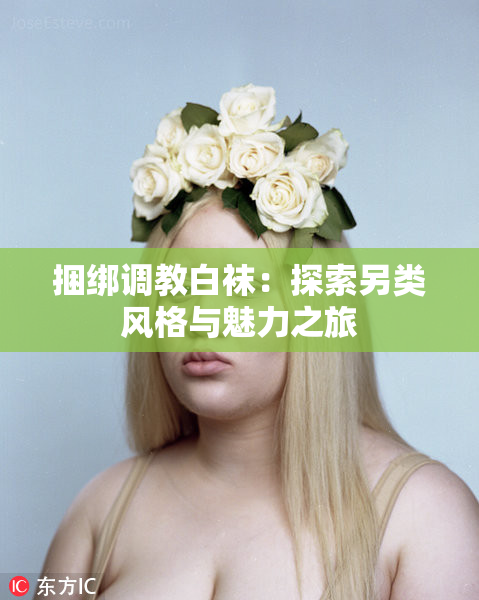 捆绑调教白袜：探索另类风格与魅力之旅