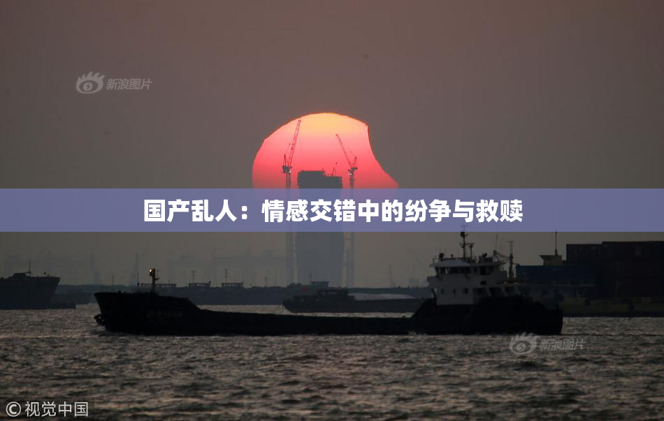 国产乱人：情感交错中的纷争与救赎