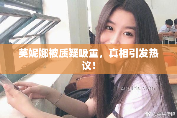 芙妮娜被质疑吸重，真相引发热议！