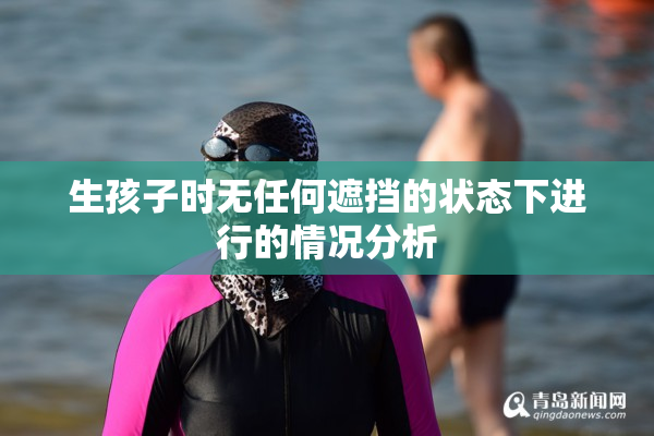 生孩子时无任何遮挡的状态下进行的情况分析