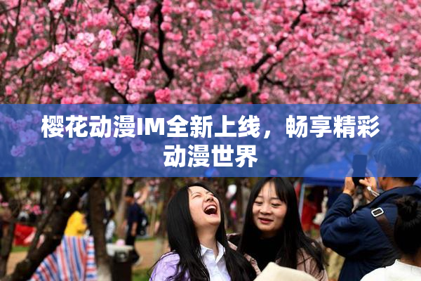 樱花动漫IM全新上线，畅享精彩动漫世界