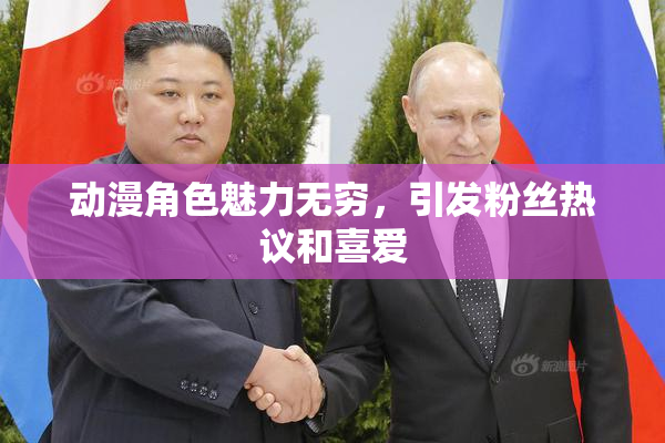 动漫角色魅力无穷，引发粉丝热议和喜爱