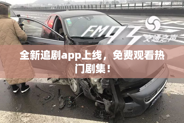 全新追剧app上线，免费观看热门剧集！