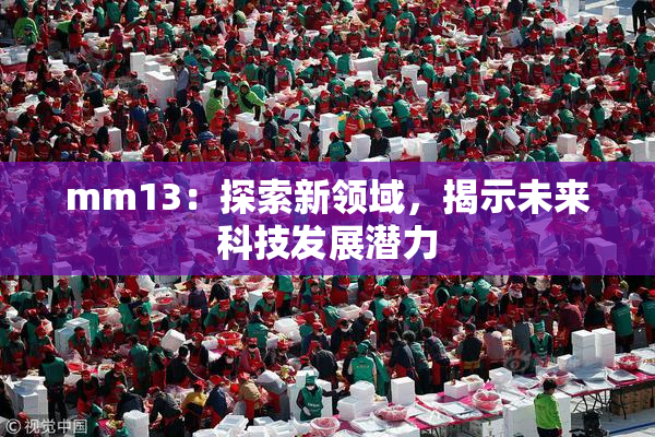 mm13：探索新领域，揭示未来科技发展潜力