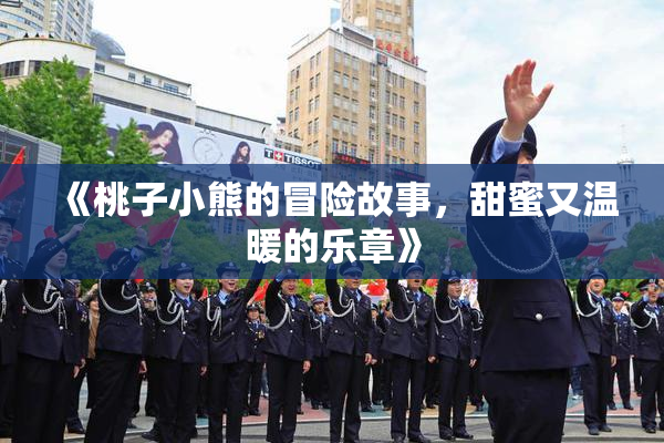 《桃子小熊的冒险故事，甜蜜又温暖的乐章》