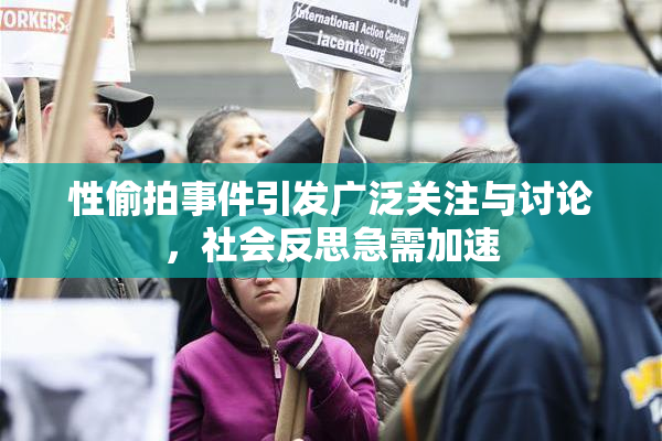性偷拍事件引发广泛关注与讨论，社会反思急需加速