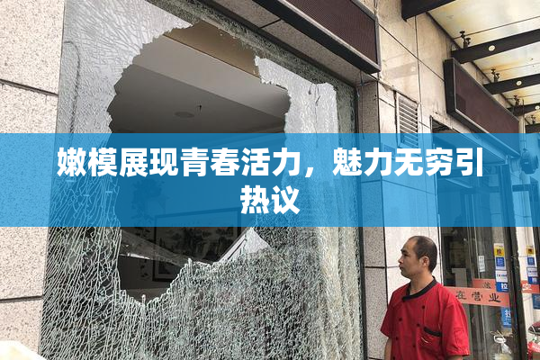 嫩模展现青春活力，魅力无穷引热议