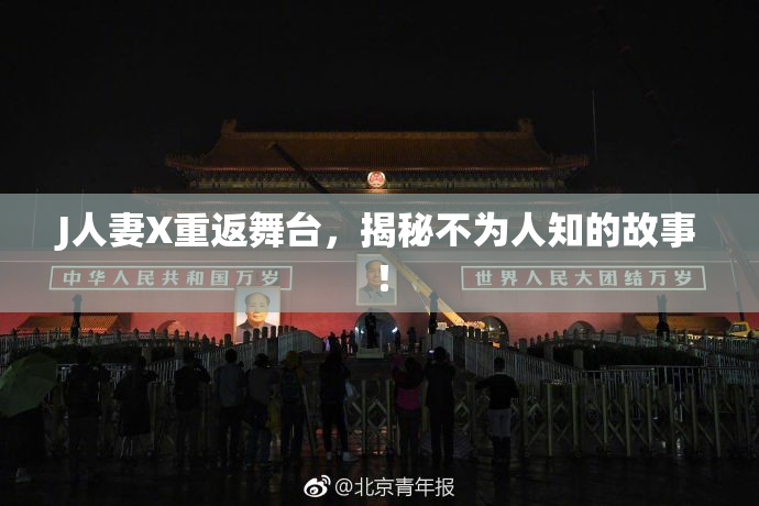 J人妻X重返舞台，揭秘不为人知的故事！