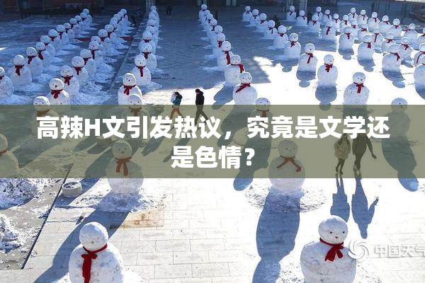 高辣H文引发热议，究竟是文学还是色情？