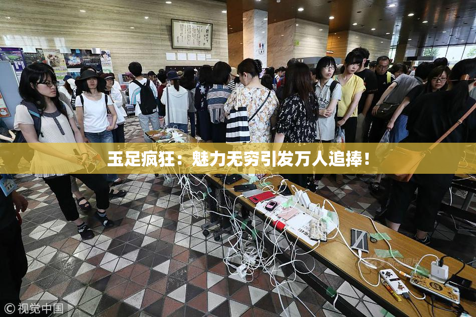 玉足疯狂：魅力无穷引发万人追捧！