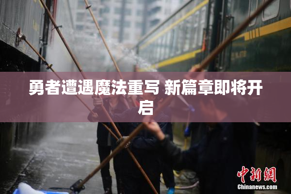 勇者遭遇魔法重写 新篇章即将开启