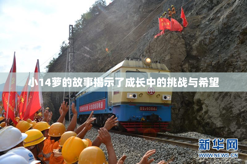 小14萝的故事揭示了成长中的挑战与希望