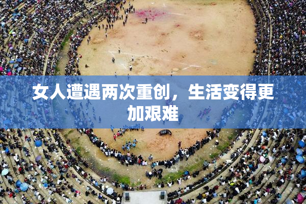 女人遭遇两次重创，生活变得更加艰难