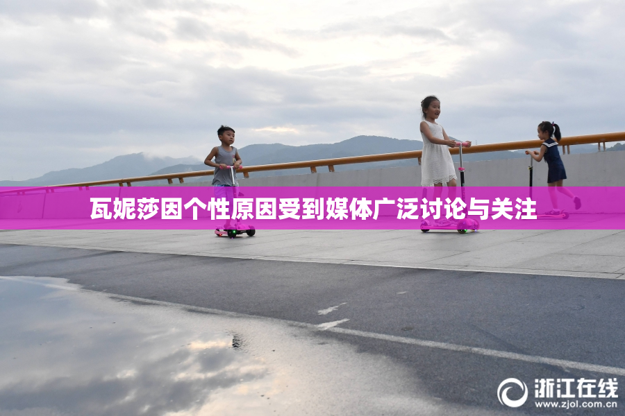 瓦妮莎因个性原因受到媒体广泛讨论与关注