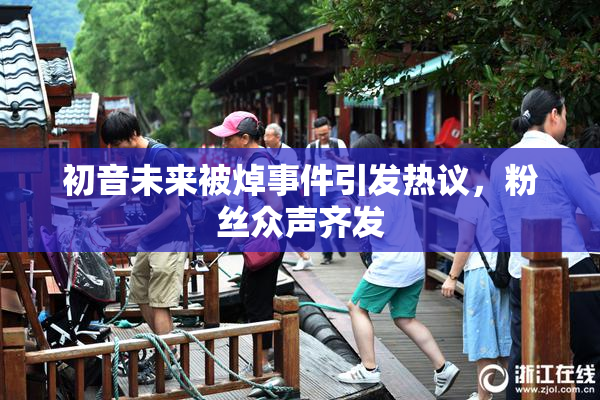 初音未来被焯事件引发热议，粉丝众声齐发