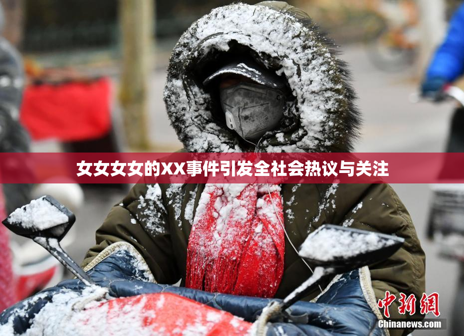 女女女女的XX事件引发全社会热议与关注