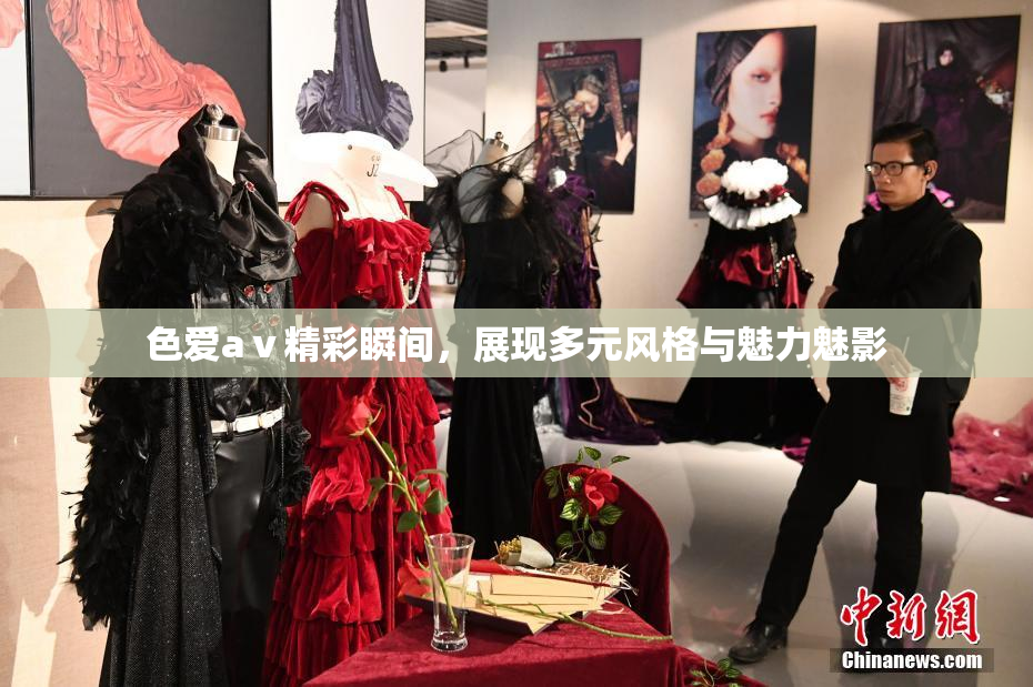 色爱aⅴ精彩瞬间，展现多元风格与魅力魅影