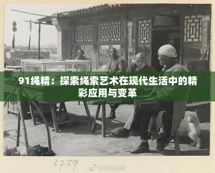 91绳精：探索绳索艺术在现代生活中的精彩应用与变革