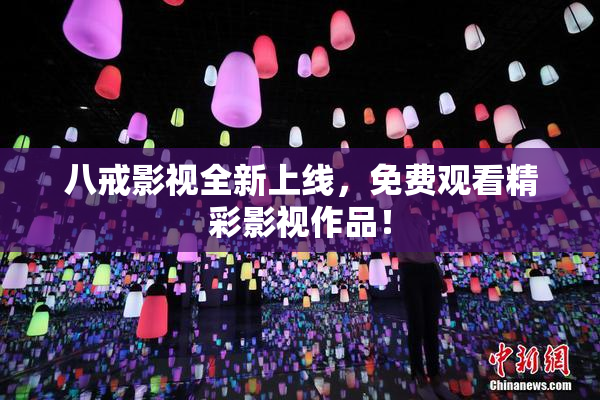 八戒影视全新上线，免费观看精彩影视作品！