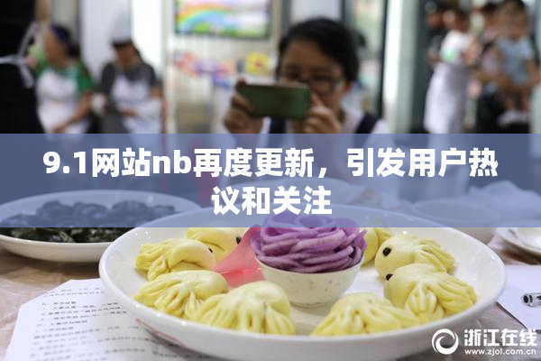 9.1网站nb再度更新，引发用户热议和关注