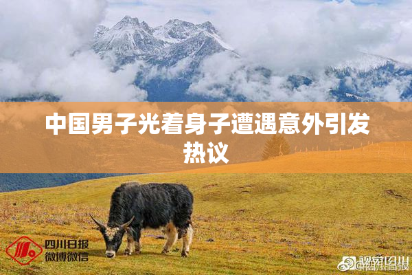 中国男子光着身子遭遇意外引发热议
