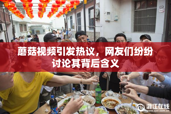 蘑菇视频引发热议，网友们纷纷讨论其背后含义