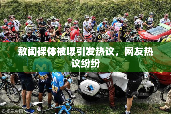 敖闰裸体被曝引发热议，网友热议纷纷