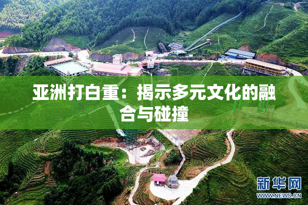 亚洲打白重：揭示多元文化的融合与碰撞