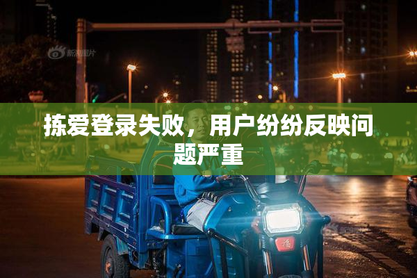 拣爱登录失败，用户纷纷反映问题严重