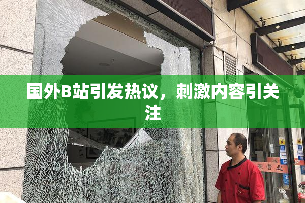 国外B站引发热议，刺激内容引关注