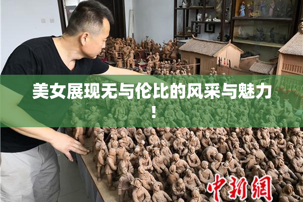 美女展现无与伦比的风采与魅力！