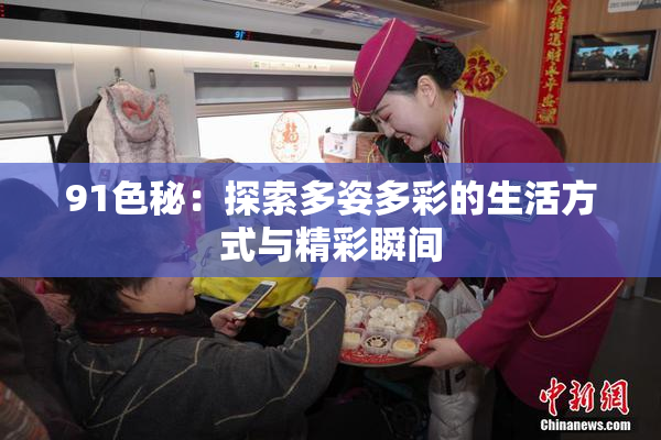 91色秘：探索多姿多彩的生活方式与精彩瞬间
